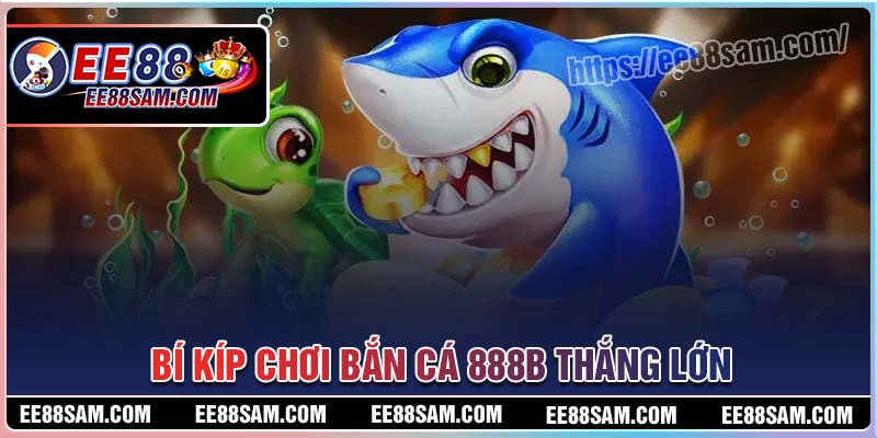 Bí kíp chơi bắn cá 888B thắng lớn mỗi ngày