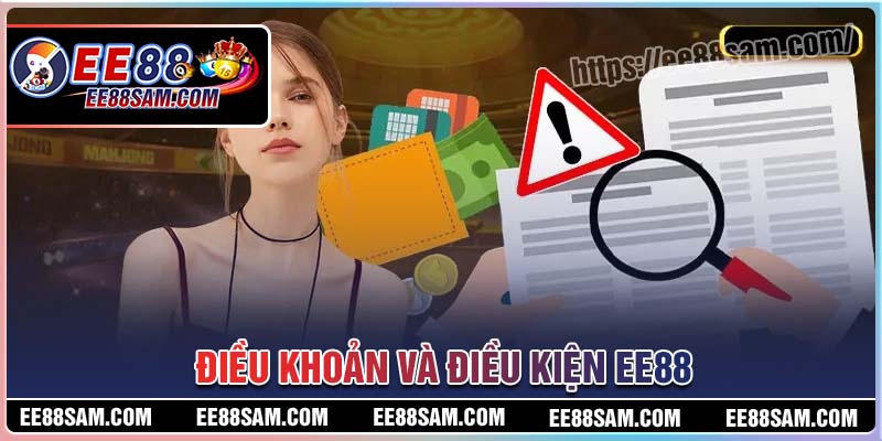 Điều khoản và điều kiện của EE88 luôn công khai rất rõ các quy định