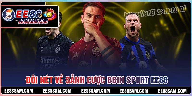 Đôi nét về sảnh cược BBIN Sport EE88