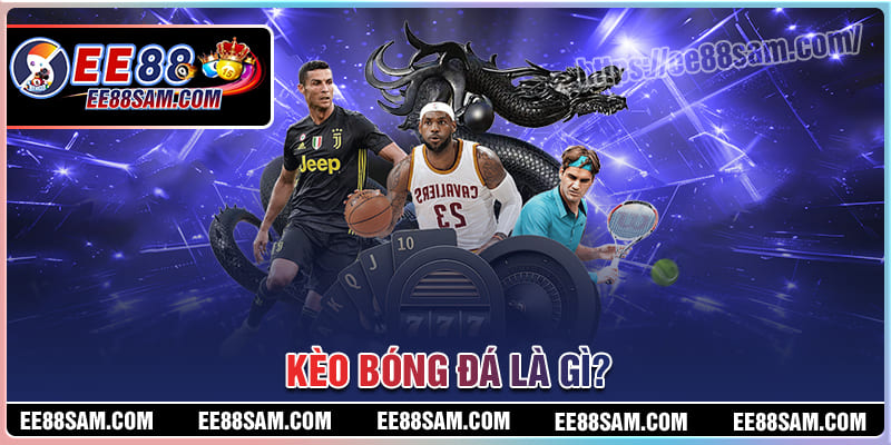 Kèo bóng đá là gì?