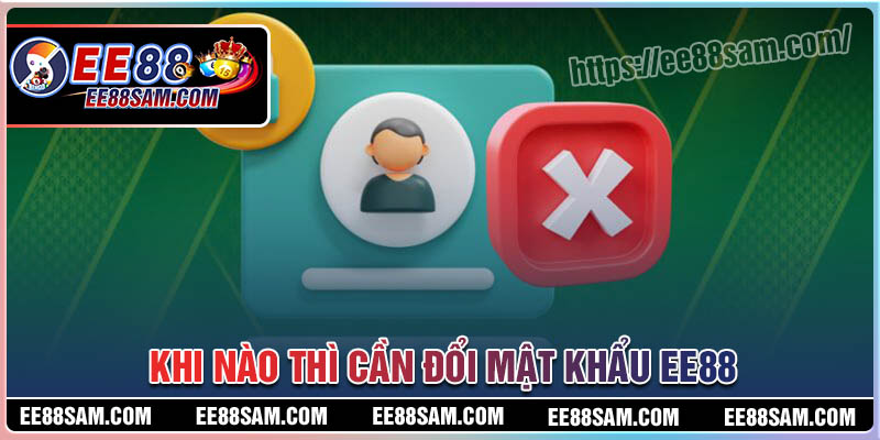 Khi nào thì cần phải đổi mật khẩu EE88