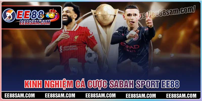 Kinh nghiệm cá cược thể thao Sabah Sport thành công