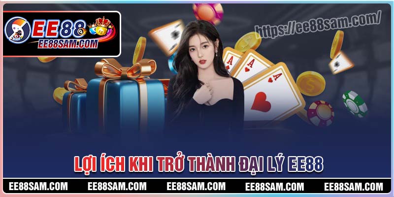 Lợi ích khi trở thành đại lý EE88 mang đến