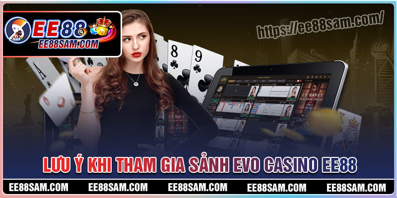 Lưu ý khi tham gia cá cược sảnh Evo Casino EE88