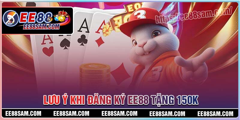 Lưu ý nhỏ khi đăng ký EE88 tặng 150K