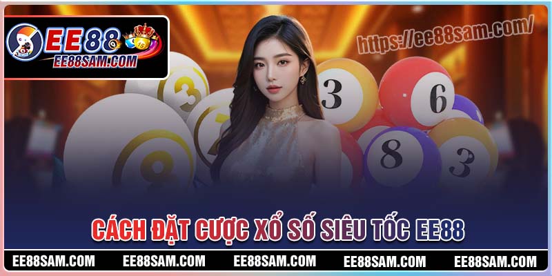 Những cửa cược xổ số siêu tốc EE88 phổ biến