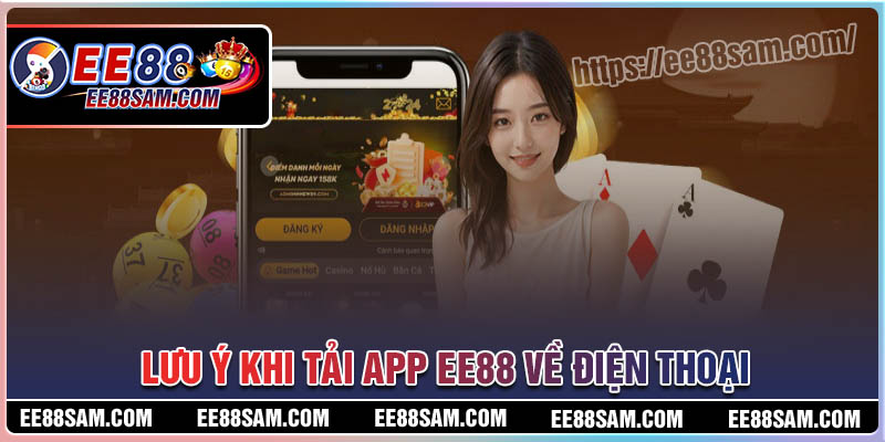 Những lưu ý quan trọng khi tải App EE88 về điện thoại