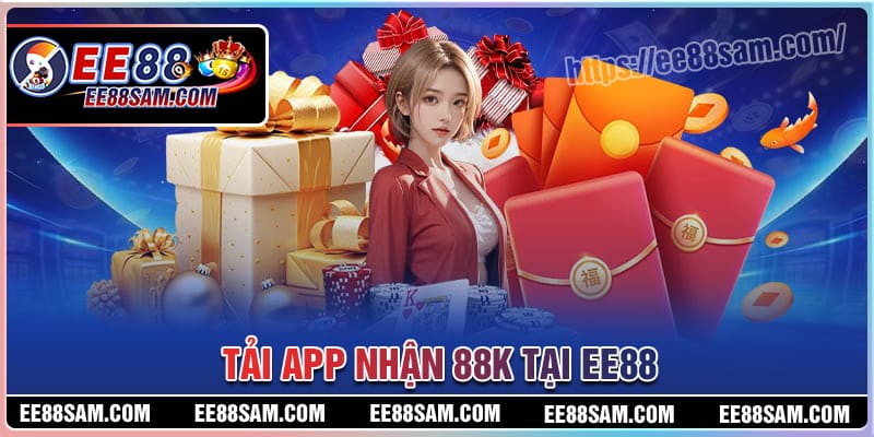 Tải App nhận 88K tại EE88 là chương trình gì?