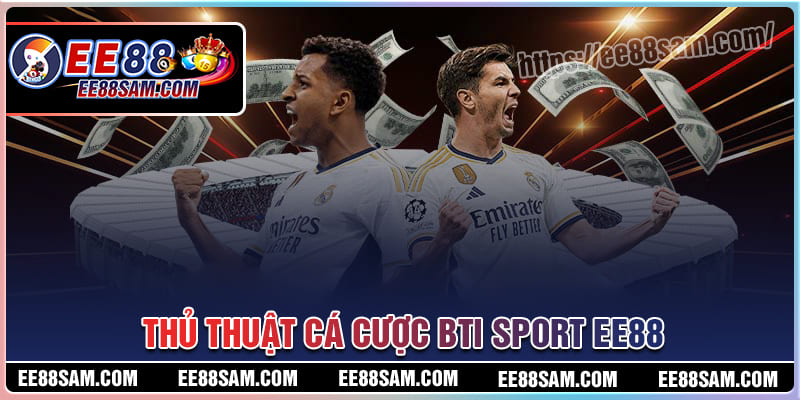 Thủ thuật cá cược BTI Sport Ee88 hiệu quả