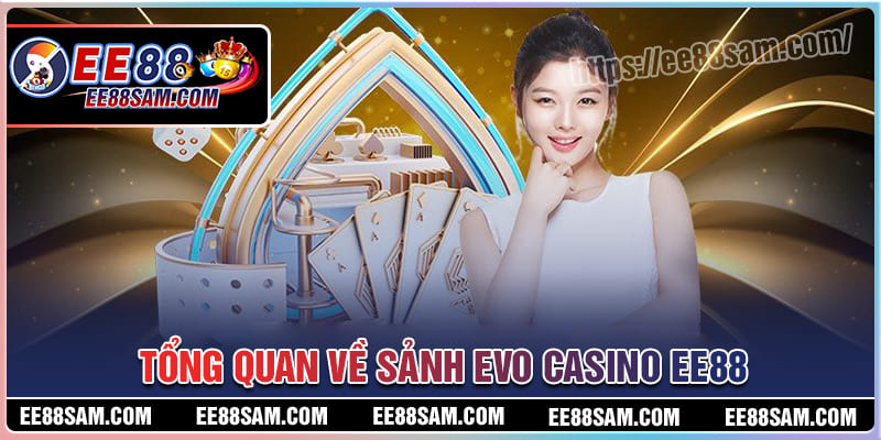 Tổng quan về sảnh cược Evo Casino EE88