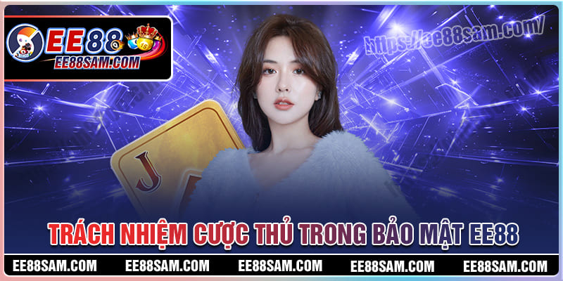 Trách nhiệm của cược thủ trong bảo mật EE88  
