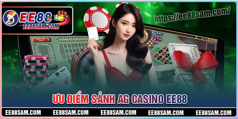 Ưu điểm sảnh AG Casino tại nhà cái EE88