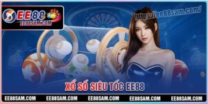 Xổ số siêu tốc - Trải nghiệm làm giàu trong chớp mắt cùng EE88